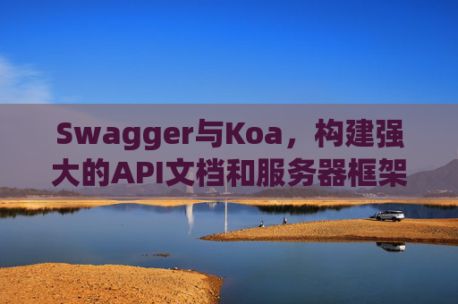 Swagger与Koa，构建强大的API文档和服务器框架