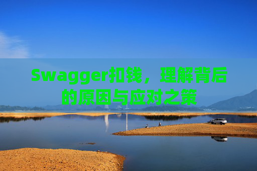 Swagger扣钱，理解背后的原因与应对之策